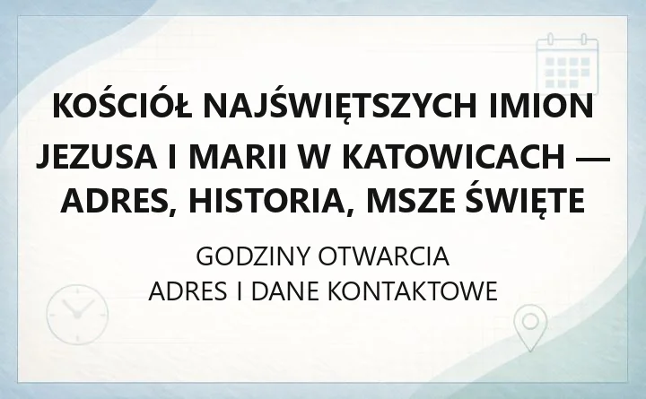 Kościół Najświętszych Imion Jezusa i Marii w Katowicach - adres, historia, msze święte