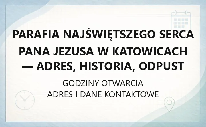 Parafia Najświętszego Serca Pana Jezusa w Katowicach - adres, historia, odpust