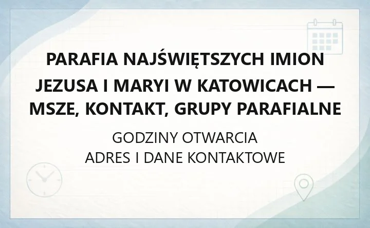 Parafia Najświętszych Imion Jezusa i Maryi w Katowicach - msze, kontakt, grupy parafialne