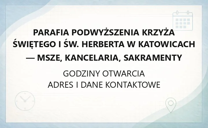 Parafia Podwyższenia Krzyża Świętego i św. Herberta w Katowicach - msze, kancelaria, sakramenty