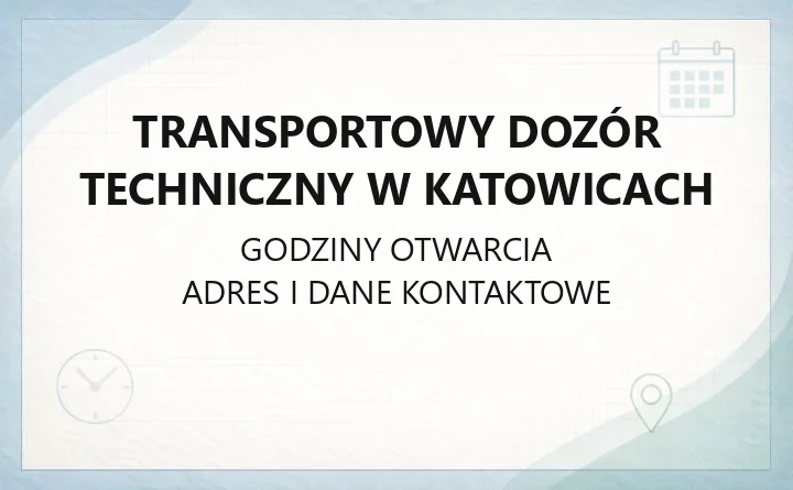 Transportowy Dozór Techniczny w Katowicach - kontakt, godziny i dostępność