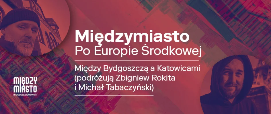 Grafika promocyjna wydarzenia MIĘDZYMIASTO. Spotkanie literackie ze Zbigniewem Rokitą i Michałem Tabaczyńskim – „Po Europie Środkowej. Między Bydgoszczą a Katowicami”