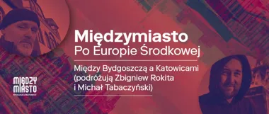 Grafika promocyjna wydarzenia MIĘDZYMIASTO. Spotkanie literackie ze Zbigniewem Rokitą i Michałem Tabaczyńskim – „Po Europie Środkowej. Między Bydgoszczą a Katowicami”