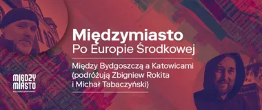 Z Bydgoszczy do Katowic przez Europę Środkową - literacka podróż MIĘDZYMIASTA