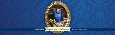 Śląska Warsztatownia z Panem Babcią - smak dawnych Katowic wraca do gry